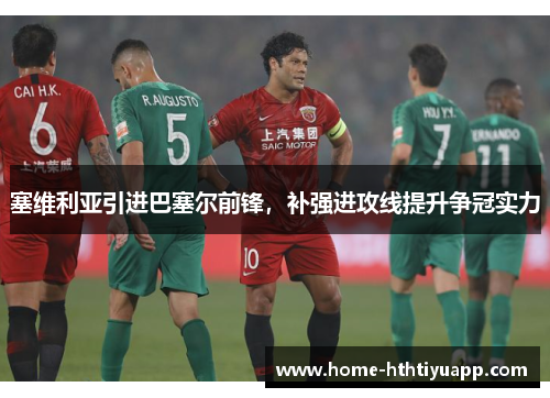 塞维利亚引进巴塞尔前锋，补强进攻线提升争冠实力