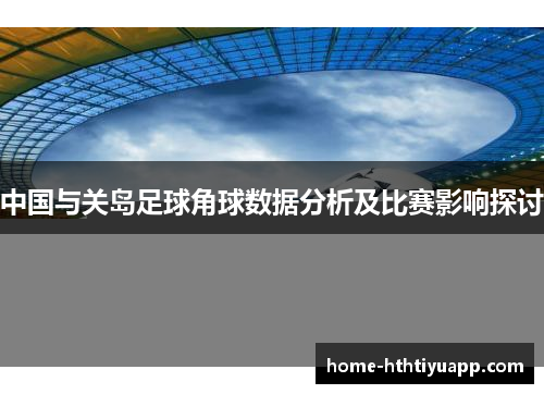 中国与关岛足球角球数据分析及比赛影响探讨