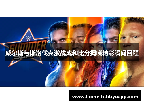 威尔斯与斯洛伐克激战成和比分揭晓精彩瞬间回顾