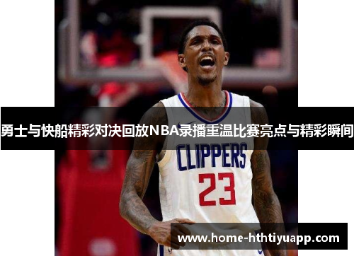 勇士与快船精彩对决回放NBA录播重温比赛亮点与精彩瞬间